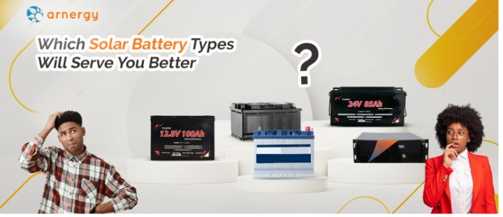 Which Solar Battery Types Will Serve You Better?